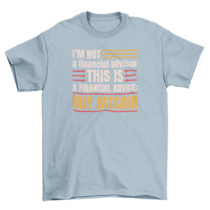 I'm not a financial advisor t-shirt